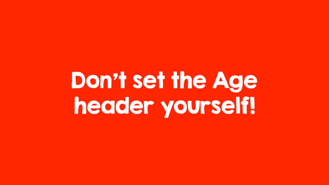 Don’t set the Age
header yourself!
