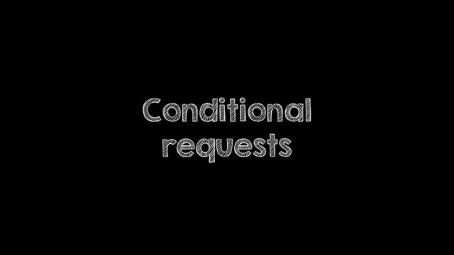 Conditional
requests
