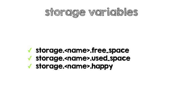 ✓ storage..free_space
✓ storage..used_space
✓ storage..happy
storage variables
