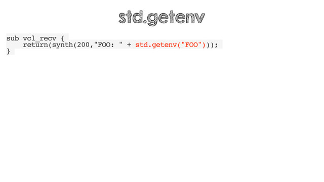 sub vcl_recv {
return(synth(200,"FOO: " + std.getenv("FOO")));
}
std.getenv
