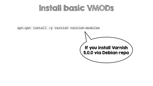 apt-get install -y varnish varnish-modules
Install basic VMODs
If you install Varnish
5.0.0 via Debian repo
