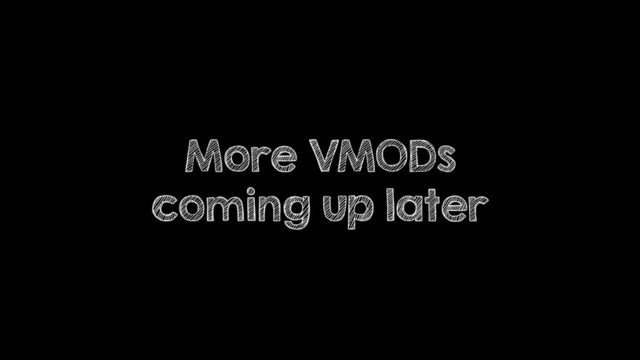 More VMODs
coming up later
