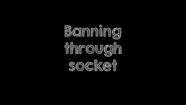 Banning
through
socket
