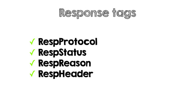 ✓ RespProtocol
✓ RespStatus
✓ RespReason
✓ RespHeader
Response tags
