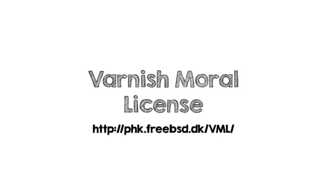 Varnish Moral
License
http://phk.freebsd.dk/VML/
