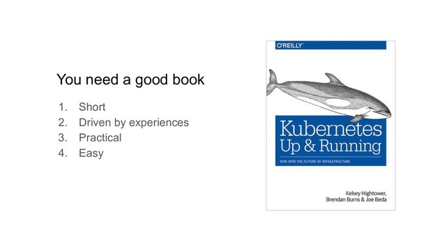 You need a good book
1. Short
2. Driven by experiences
3. Practical
4. Easy
