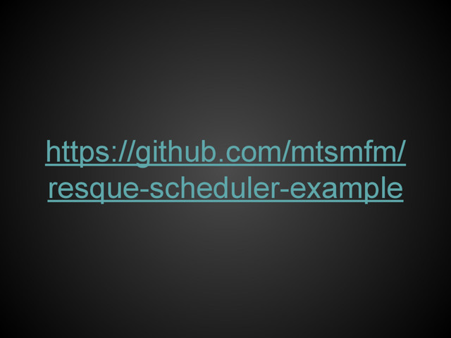 https://github.com/mtsmfm/
resque-scheduler-example
