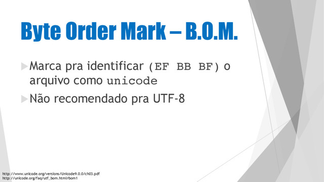 Byte Order Mark – B.O.M.
uMarca pra identificar (EF BB BF) o
arquivo como unicode
uNão recomendado pra UTF-8
http://www.unicode.org/versions/Unicode9.0.0/ch03.pdf
http://unicode.org/faq/utf_bom.html#bom1
