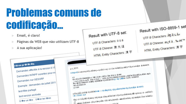 Problemas comuns de
codificação…
u Email, é claro!
u Páginas da WEB que não utilizam UTF-8
u A sua aplicação!
