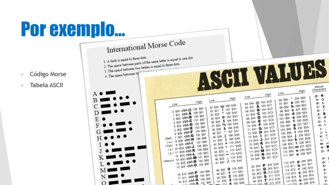 Por exemplo…
u Código Morse
u Tabela ASCII
