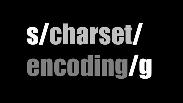 s/charset/
encoding/g
