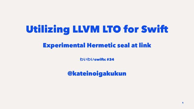 Utilizing LLVM LTO for Swift
Experimental Hermetic seal at link
Θ͍Θ͍swiftc #34
@kateinoigakukun
1
