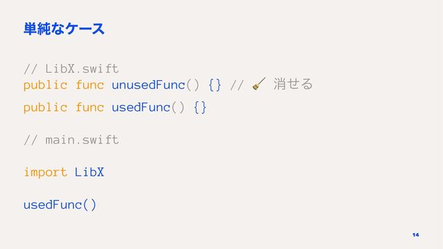 ୯७ͳέʔε
// LibX.swift
public func unusedFunc() {} // ফͤΔ
public func usedFunc() {}
// main.swift
import LibX
usedFunc()
14
