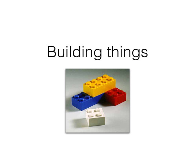 Building things
