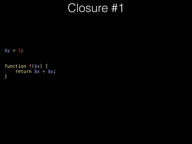 $y = 1;
function f($x) {
return $x + $y;
}
Closure #1
