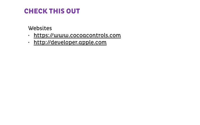 Websites
• https://www.cocoacontrols.com
• http://developer.apple.com
CHECK THIS OUT
