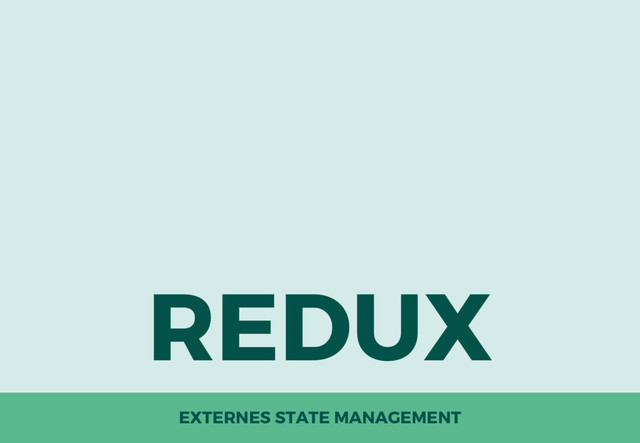 EXTERNES STATE MANAGEMENT
REDUX
