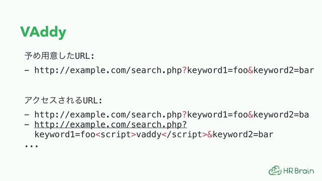 VAddy
༧Ί༻ҙͨ͠URL: 
- http://example.com/search.php?keyword1=foo&keyword2=bar
 
ΞΫηε͞ΕΔURL: 
- http://example.com/search.php?keyword1=foo&keyword2=ba
- http://example.com/search.php?
keyword1=foovaddy&keyword2=bar
...
