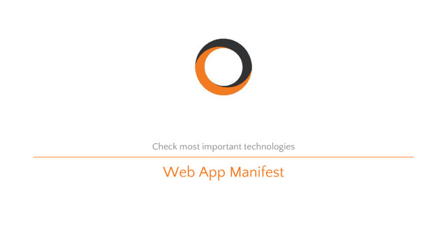 Web App Manifest
Check most important technologies
