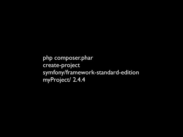 php composer.phar 	

create-project 	

symfony/framework-standard-edition 	

myProject/ 2.4.4
