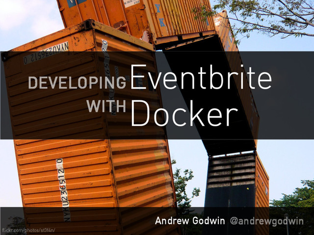 Andrew Godwin @andrewgodwin
Docker
DEVELOPING
Eventbrite
WITH
flickr.com/photos/st3f4n/
