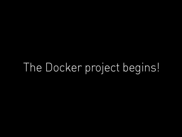The Docker project begins!
