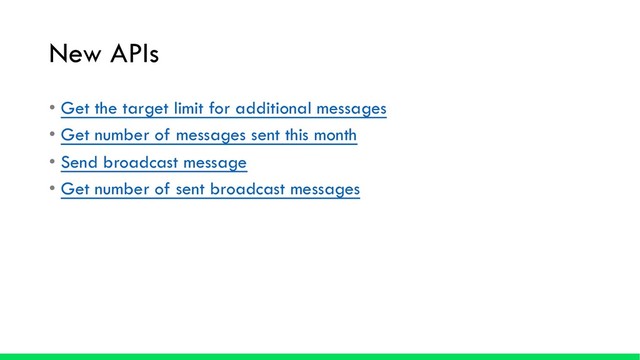New APIs
• Get the target limit for additional messages
• Get number of messages sent this month
• Send broadcast message
• Get number of sent broadcast messages
