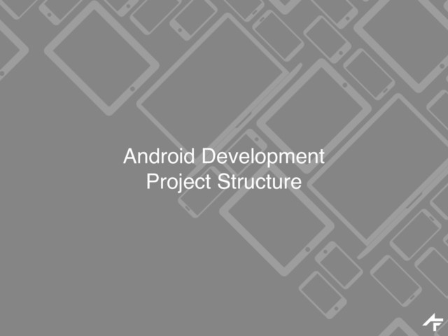 Android Development
Project Structure
