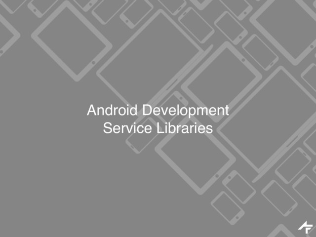 Android Development
Service Libraries
