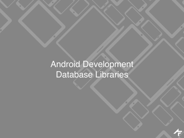Android Development
Database Libraries
