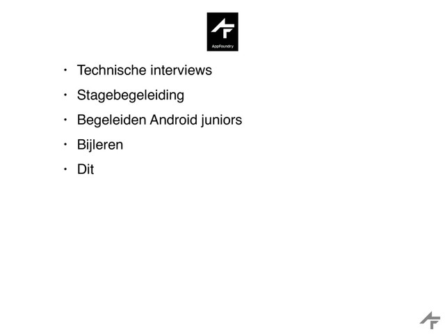 • Technische interviews
• Stagebegeleiding
• Begeleiden Android juniors
• Bijleren
• Dit
