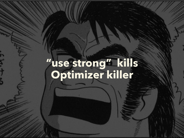 “use strong” kills
Optimizer killer

