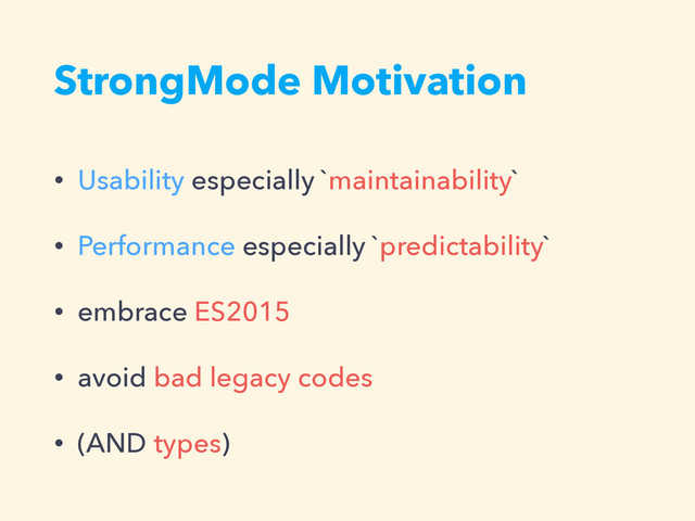 StrongMode Motivation
• Usability especially `maintainability`
• Performance especially `predictability`
• embrace ES2015
• avoid bad legacy codes
• (AND types)
