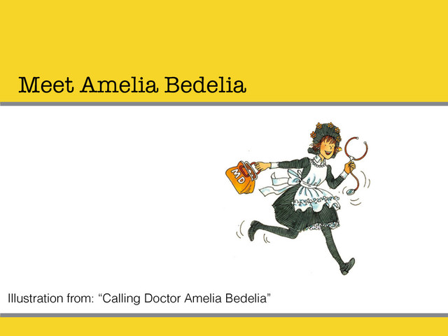 Meet Amelia Bedelia
Illustration from: “Calling Doctor Amelia Bedelia”
