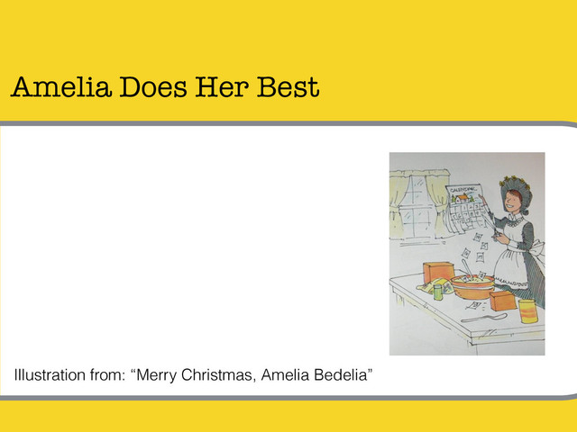 Amelia Does Her Best
Illustration from: “Merry Christmas, Amelia Bedelia”
