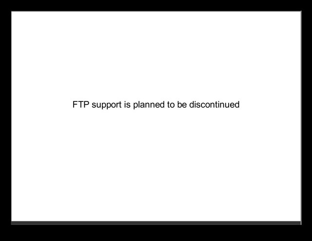 FTP support is planned to be discontinued
