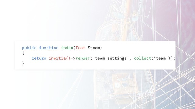 public function index(Team $team)
{
return inertia()->render('team.settings', collect('team'));
}
