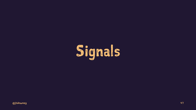 Signals
@jtdowney 47
