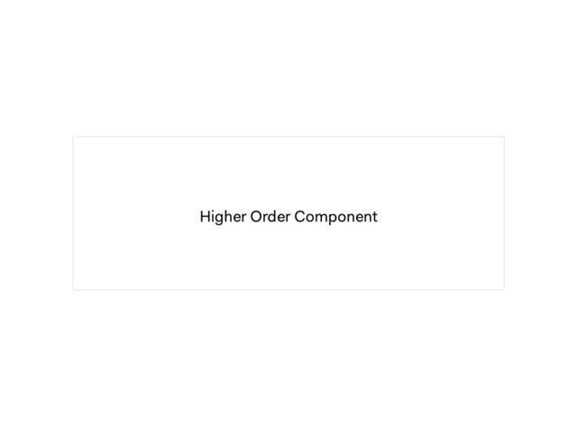 Higher Order Component
