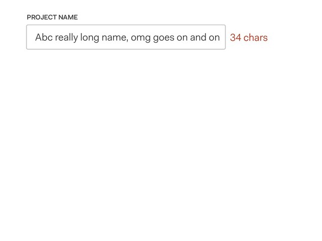0 chars
PROJECT NAME
Abc really long name, omg goes on and on 34 chars
