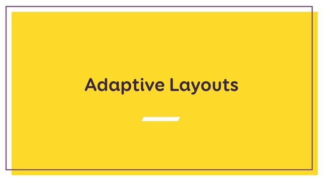 Adaptive Layouts
