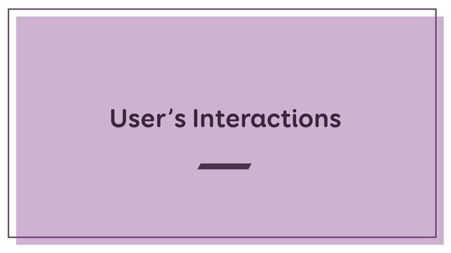User’s Interactions
