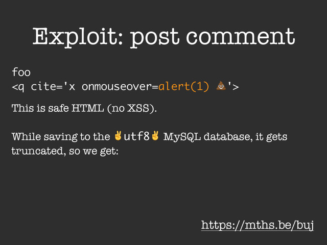 foo

https://mths.be/buj
Exploit: post comment
This is safe HTML (no XSS).
While saving to the ✌utf8✌ MySQL database, it gets
truncated, so we get:
