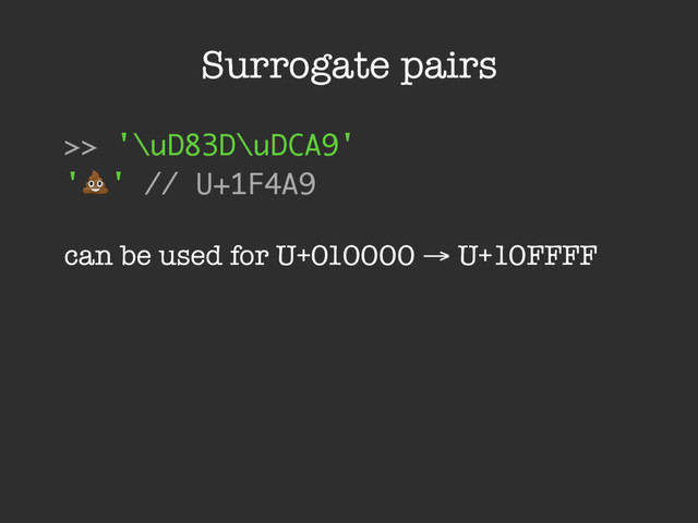 Surrogate pairs
>> '\uD83D\uDCA9'
'!' // U+1F4A9
can be used for U+010000 → U+10FFFF
