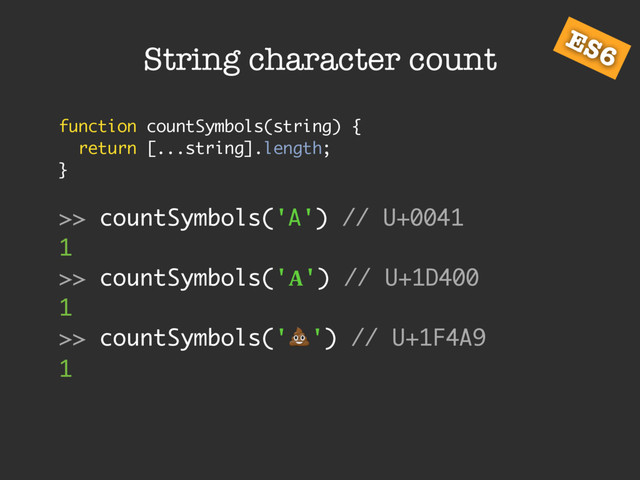 String character count
function countSymbols(string) {
return [...string].length;
}
>> countSymbols('A') // U+0041
1
>> countSymbols('!') // U+1D400
1
>> countSymbols('!') // U+1F4A9
1
ES6
