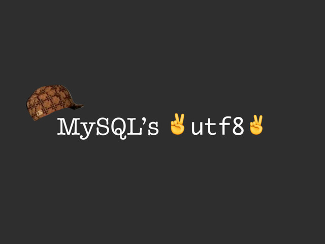 MySQL’s ✌utf8✌
