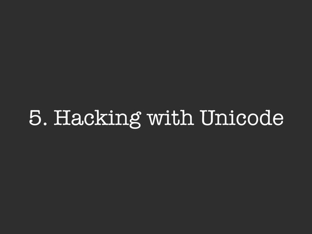 5. Hacking with Unicode

