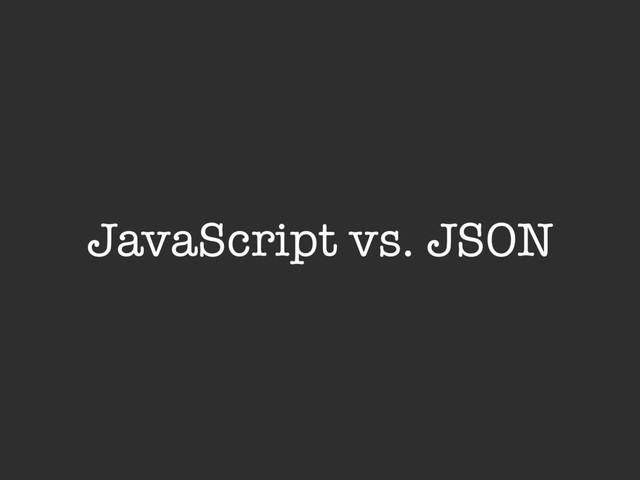 JavaScript vs. JSON
