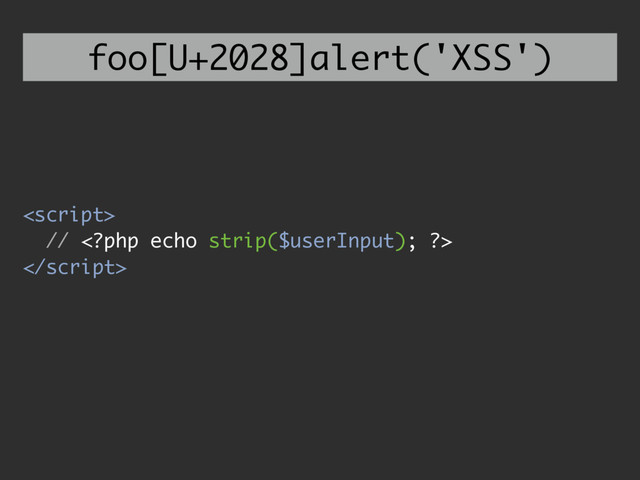 
// <?php echo strip($userInput); ?>

foo[U+2028]alert('XSS')
