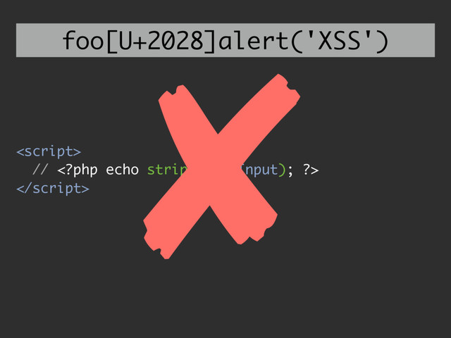 
// <?php echo strip($userInput); ?>

✘
foo[U+2028]alert('XSS')
